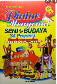 Image of PINTAR MENGENAL SENI DAN BUDAYA 34 PROPINSI INDONESIA